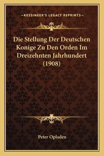 Cover image for Die Stellung Der Deutschen Konige Zu Den Orden Im Dreizehnten Jahrhundert (1908)