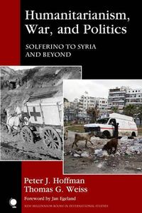 Cover image for Humanitarianism, War, and Politics: Solferino to Syria and Beyond