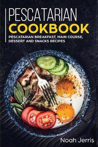 Cover image for Pescatarian Cookbook: MAIN COURSE - Breakfast, Main Course, Dessert and Snacks Recipes