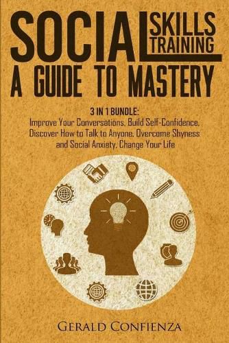 Cover image for Social Skills Training: A Guide to Mastery. 3 in 1 Bundle. Improve Your Conversations, Build Self-Confidence, Discover How to Talk to Anyone, Overcome Shyness and Social Anxiety, Change Your Life