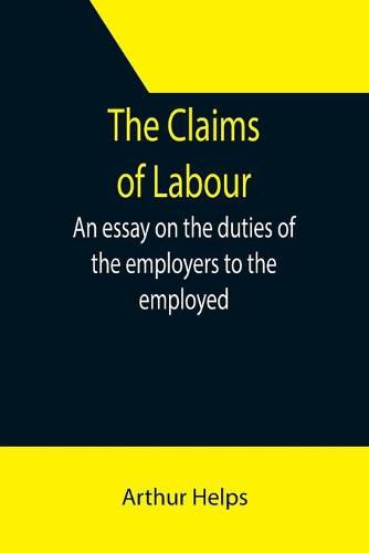 Cover image for The Claims of Labour; An essay on the duties of the employers to the employed