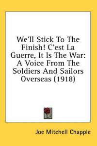 Cover image for We'll Stick to the Finish! C'Est La Guerre, It Is the War: A Voice from the Soldiers and Sailors Overseas (1918)