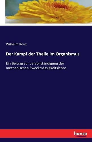 Der Kampf der Theile im Organismus: Ein Beitrag zur vervollstandigung der mechanischen Zweckmassigkeitslehre