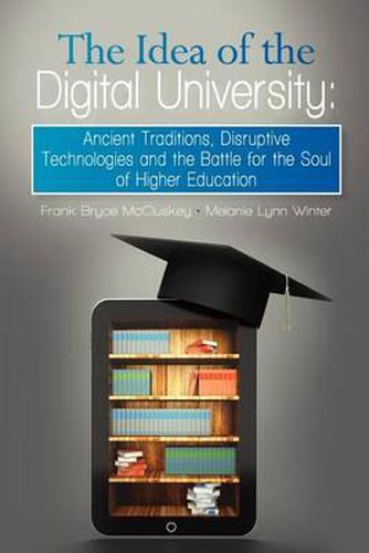 Cover image for The Idea of the Digital University: Ancient Traditions, Disruptive Technologies and the Battle for the Soul of Higher Education