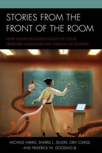 Cover image for Stories from the Front of the Room: How Higher Education Faculty of Color Overcome Challenges and Thrive in the Academy