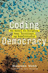 Cover image for Coding Democracy: How Hackers Are Disrupting Power, Surveillance, and Authoritarianism