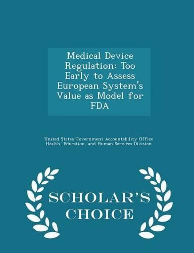 Cover image for Medical Device Regulation: Too Early to Assess European System's Value as Model for FDA - Scholar's Choice Edition