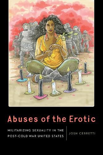 Cover image for Abuses of the Erotic: Militarizing Sexuality in the Post-Cold War United States