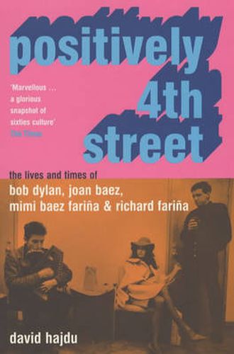 Cover image for Positively 4th Street: The Lives and Times of Joan Baez, Bob Dylan, Mimi Baez Farina, and Richard Farina