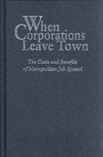 Cover image for When Corporations Leave Town: The Costs and Benefits of Metropolian Job Sprawl