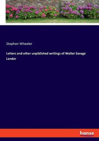 Cover image for Letters and other unpiblished writings of Walter Savage Landor