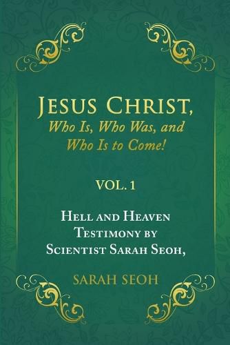 Cover image for Jesus Christ, Who Is, Who Was, and Who Is to Come!: Hell and Heaven Testimony by Scientist Sarah Seoh, Vol. 1