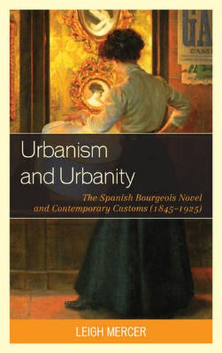 Cover image for Urbanism and Urbanity: The Spanish Bourgeois Novel and Contemporary Customs (1845-1925)