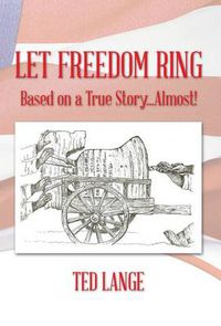 Cover image for Let Freedom Ring: Based on a True Story...Almost!