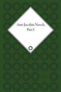 Cover image for Anti-Jacobin Novels, Parts I and II