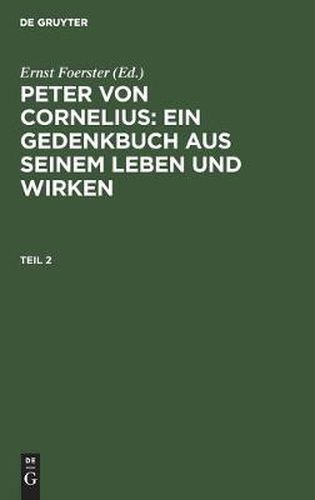 Peter von Cornelius: Ein Gedenkbuch aus seinem Leben und Wirken. Teil 2