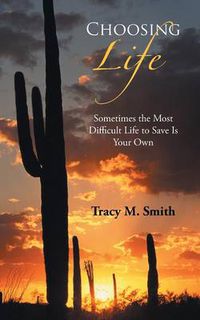 Cover image for Choosing Life: Sometimes the Most Difficult Life to Save Is Your Own