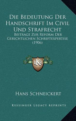 Cover image for Die Bedeutung Der Handschrift Im Civil Und Strafrecht: Beitrage Zur Reform Der Gerichtlichen Schriftexpertise (1906)