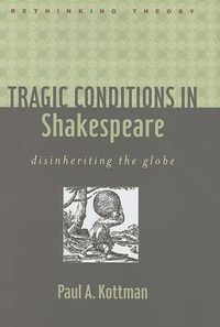 Cover image for Tragic Conditions in Shakespeare: Disinheriting the Globe