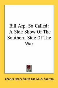 Cover image for Bill Arp, So Called: A Side Show of the Southern Side of the War