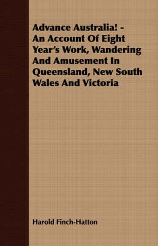 Cover image for Advance Australia! - An Account of Eight Year's Work, Wandering and Amusement in Queensland, New South Wales and Victoria