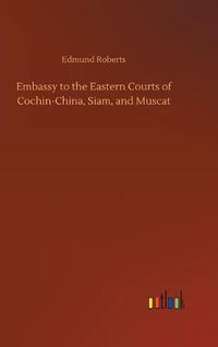 Cover image for Embassy to the Eastern Courts of Cochin-China, Siam, and Muscat