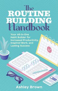 Cover image for Routine Building Handbook: Your All-in-One Habit Builder for Increased Productivity, Inspired Work, and Lasting Success