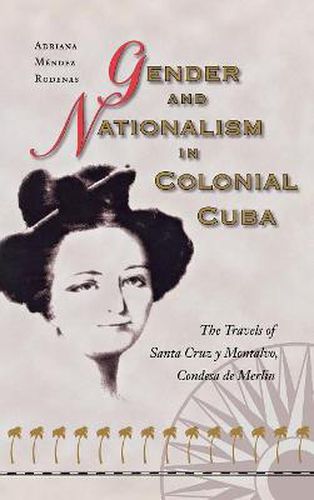 Cover image for Gender and Nationalism in Colonial Cuba: The Travels of Santa Cruz y Montalvo, Condesa de Merlin