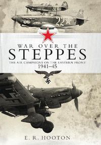 Cover image for War over the Steppes: The air campaigns on the Eastern Front 1941-45