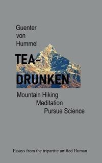 Cover image for Tea-Drunken: Mountain Hiking, Meditation, Pursue Science - Essays from the tripartite unfied Human