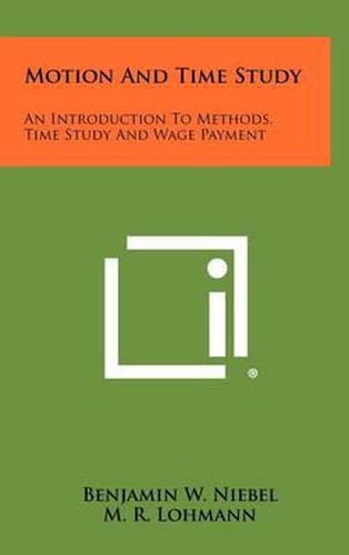 Motion and Time Study: An Introduction to Methods, Time Study and Wage Payment