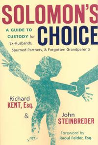 Cover image for Solomon's Choice: A Guide to Custody for Ex-Husbands, Spurned Partners, and Forgotten Grandparents