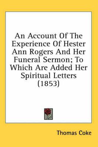 Cover image for An Account of the Experience of Hester Ann Rogers and Her Funeral Sermon; To Which Are Added Her Spiritual Letters (1853)