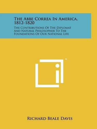 Cover image for The ABBE Correa in America, 1812-1820: The Contributions of the Diplomat and Natural Philosopher to the Foundations of Our National Life