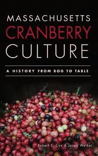 Cover image for Massachusetts Cranberry Culture: A History from Bog to Table