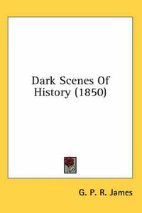 Cover image for Dark Scenes of History (1850)