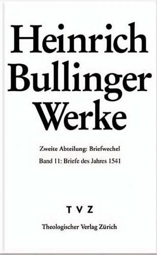 Heinrich Bullinger. Werke: 2. Abteilung: Briefwechsel. Band 11: Briefe Des Jahres 1541