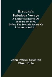 Cover image for Brendan's Fabulous Voyage; A Lecture delivered on January 19, 1893, before the Scottish Society of Literature and Art