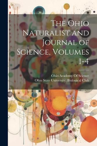 Cover image for The Ohio Naturalist and Journal of Science, Volumes 1-4