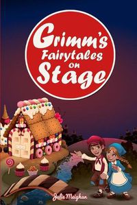 Cover image for Grimm's Fairytales on Stage: A collection of plays based on the Brothers Grimm's Fairytales