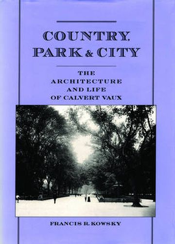 Cover image for Country, Park, and City: The Architecture and Life of Calvert Vaux