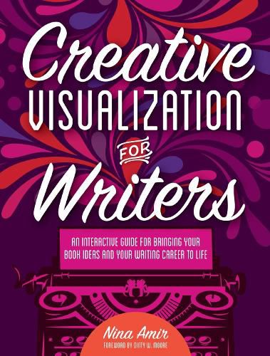 Cover image for Creative Visualization for Writers: An Interactive Guide for Bringing Your Book Ideas and Your Writing Career to Life