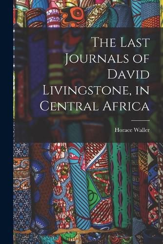 Cover image for The Last Journals of David Livingstone, in Central Africa