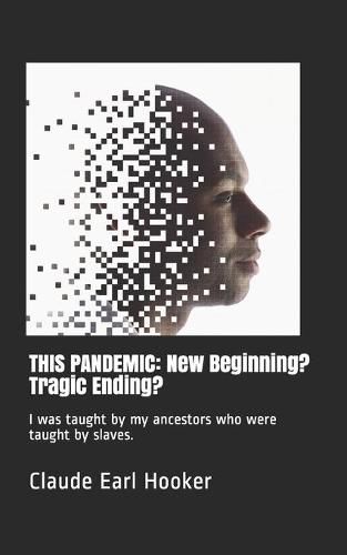 Cover image for This Pandemic: New Beginning? Tragic Ending?: I was taught by my ancestors who were taught by slaves.