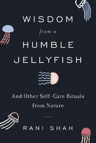 Cover image for Wisdom from a Humble Jellyfish: And Other Self-Care Rituals from Nature