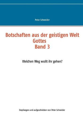 Cover image for Botschaften aus der geistigen Welt Gottes: Welchen Weg wollt ihr gehen?