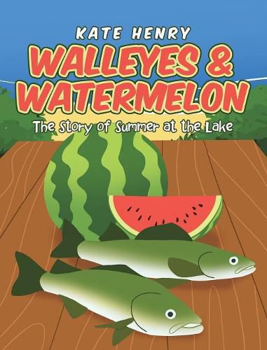Cover image for Walleyes & Watermelon: The Story of Summer at the Lake