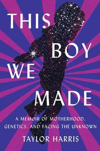 Cover image for This Boy We Made: A Memoir of Motherhood, Genetics, and Facing the Unknown