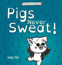 Cover image for Pigs Never Sweat: A light-hearted book on how pigs cool down
