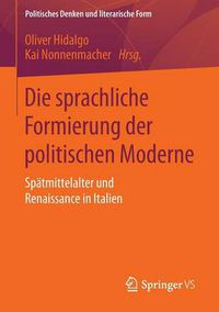 Cover image for Die Sprachliche Formierung Der Politischen Moderne: Spatmittelalter Und Renaissance in Italien